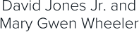 David Jones Jr. and Mary Gwen Wheeler David Jones Jr. and Mary Gwen Wheeler