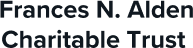 Frances N. Alden Charitable Trust Frances N. Alden Charitable Trust
